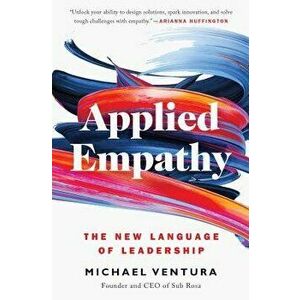 Applied Empathy: The New Language of Leadership, Paperback - Michael Ventura imagine