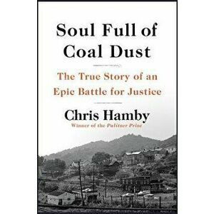 Soul Full of Coal Dust: The True Story of an Epic Battle for Justice, Hardcover - Chris Hamby imagine
