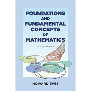 Foundations and Fundamental Concepts of Mathematics, Paperback - Howard Eves imagine
