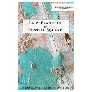 Lady Franklin of Russell Square, Paperback - Erika Behrisch Elce imagine