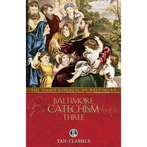 Baltimore Catechism Three, Paperback - The Third Council of Baltimore imagine