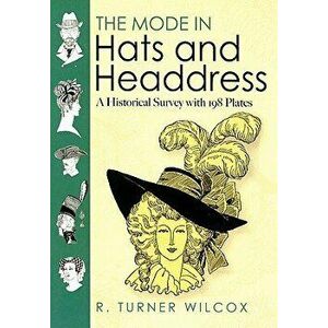 The Mode in Hats and Headdress: A Historical Survey with 198 Plates, Paperback - R. Turner Wilcox imagine
