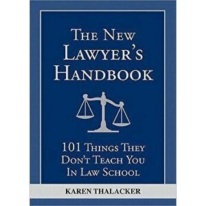 The New Lawyer's Handbook: 101 Things They Don't Teach You in Law School, Paperback - Karen Thalacker imagine