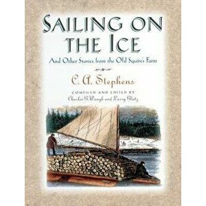 Sailing on the Ice: And Other Stories from the Old Squire's Farm, Paperback - C. Stephens imagine