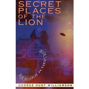 Secret Places of the Lion: Alien Influences on Earth's Destiny, Paperback - George Hunt Williamson imagine