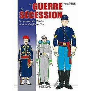 La Guerre de Secession: Les Armees de l'Union Et de la Confederation, Hardcover - Andre Jouineau imagine