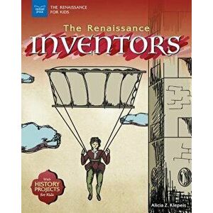 The Renaissance Inventors: With History Projects for Kids, Paperback - Alicia Z. Klepeis imagine