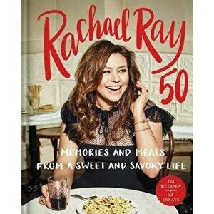 Rachael Ray 50: Memories and Meals from a Sweet and Savory Life: A Cookbook, Hardcover - Rachael Ray imagine