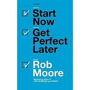 Start Now. Get Perfect Later, Paperback - Rob Moore imagine