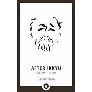 After Ikkyu and Other Poems, Paperback - Jim Harrison imagine