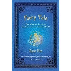 Faery Tale: One Woman's Search for Enchantment in a Modern World, Paperback - Signe Pike imagine