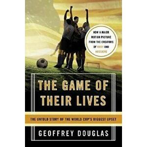 The Game of Their Lives: The Untold Story of the World Cup's Biggest Upset, Paperback - Geoffrey Douglas imagine