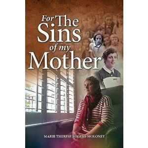 For the Sins of My Mother, Paperback - Marie Therese Rogers-Moloney imagine