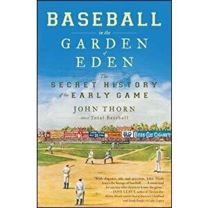 Baseball in the Garden of Eden: The Secret History of the Early Game, Paperback - John Thorn imagine