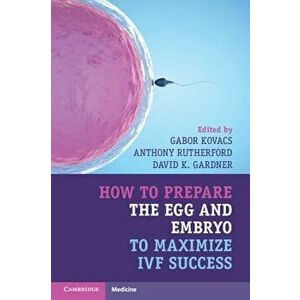 How to Prepare the Egg and Embryo to Maximize Ivf Success, Paperback - Gabor Kovacs imagine