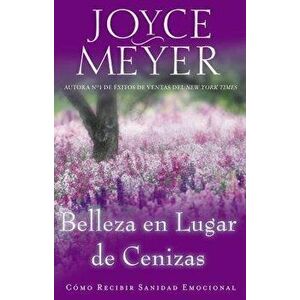Belleza en Lugar de Cenizas: Como Recibir Sanidad Emocional, Paperback - Joyce Meyer imagine