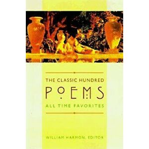 The Classic Hundred Poems: All-Time Favorites, Paperback - William Harmon imagine