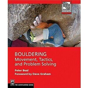 Bouldering: Movement, Tactics, and Problem Solving, Paperback - Peter Beal imagine