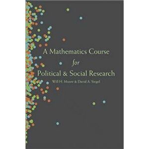 A Mathematics Course for Political and Social Research, Paperback - Will H. Moore imagine