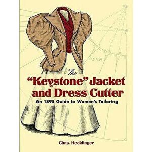 The "keystone" Jacket and Dress Cutter: An 1895 Guide to Women's Tailoring, Paperback - Chas Hecklinger imagine