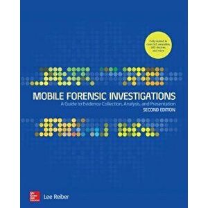 Mobile Forensic Investigations: A Guide to Evidence Collection, Analysis, and Presentation, Second Edition, Paperback - Lee Reiber imagine