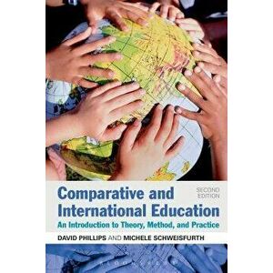 Comparative and International Education: An Introduction to Theory, Method, and Practice, Paperback - David Phillips imagine