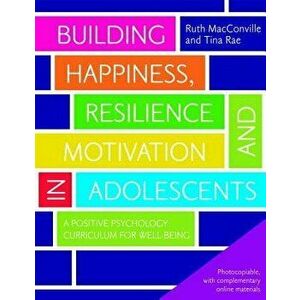 Building Happiness, Resilience and Motivation in Adolescents: A Positive Psychology Curriculum for Well-Being, Paperback - Ruth MacConville imagine