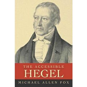 The Accessible Hegel, Paperback - Michael Allen Fox imagine