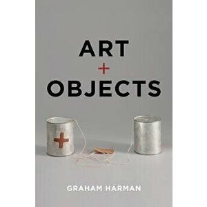 Art and Objects, Paperback - Graham Harman imagine