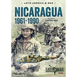 Nicaragua, 1961-1990, Volume 2: The Contra War, Paperback - David Francois imagine