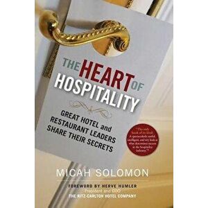 The Heart of Hospitality: Great Hotel and Restaurant Leaders Share Their Secrets, Paperback - Micah Solomon imagine