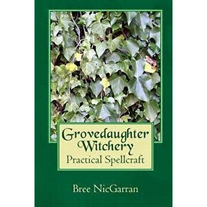 Grovedaughter Witchery: Practical Spellcraft - Bree Nicgarran imagine