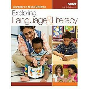 Spotlight on Young Children: Exploring Language and Literacy, Paperback - Amy Shillady imagine