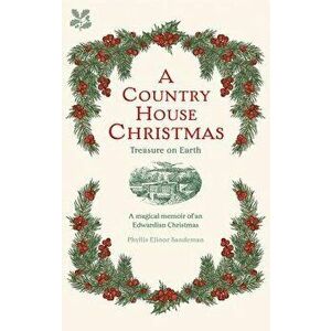 A Country House Christmas: A Magical Memoir of an Edwardian Christmas - Phyllis Elinor Sandeman imagine