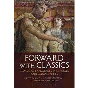 Forward with Classics: Classical Languages in Schools and Communities, Paperback - Arlene Holmes-Henderson imagine
