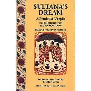Sultana's Dream: And Selections from the Secluded Ones, Paperback - Rokeya Sakhawat Hossain imagine
