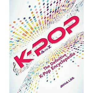 K-Pop A to Z: The Definitive K-Pop Encyclopedia, Paperback - Bina Lee imagine