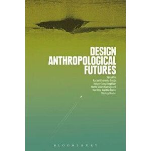 Design Anthropological Futures, Paperback - Rachel Charlotte Smith imagine