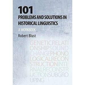 101 Problems and Solutions in Historical Linguistics: A Workbook, Paperback - Robert Andrew Blust imagine
