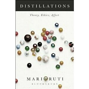 Distillations: Theory, Ethics, Affect, Paperback - Mari Ruti imagine