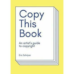 Copy This Book: An Artist's Guide to Copyright, Paperback - Eric Schrijver imagine