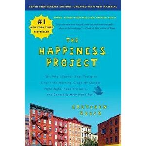 The Happiness Project, Tenth Anniversary Edition: Or, Why I Spent a Year Trying to Sing in the Morning, Clean My Closets, Fight Right, Read Aristotle, imagine
