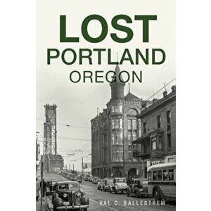 Lost Portland, Oregon, Paperback - Val C. Ballestrem imagine