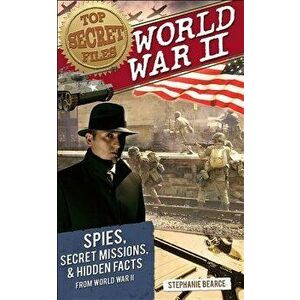 World War II: Spies, Secret Missions, and Hidden Facts from World War II, Paperback - Stephanie Bearce imagine