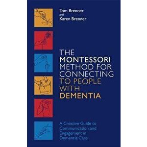 The Montessori Method for Connecting to People with Dementia: A Creative Guide to Communication and Engagement in Dementia Care, Paperback - Tom Brenn imagine