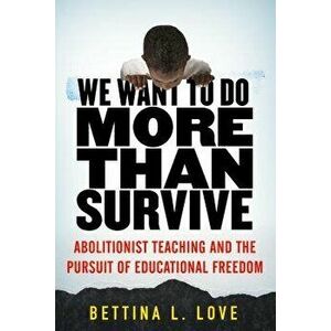 We Want to Do More Than Survive: Abolitionist Teaching and the Pursuit of Educational Freedom, Hardcover - Bettina Love imagine