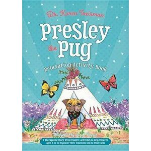 Presley the Pug Relaxation Activity Book: A Therapeutic Story with Creative Activities to Help Children Aged 5-10 to Regulate Their Emotions and to Fi imagine