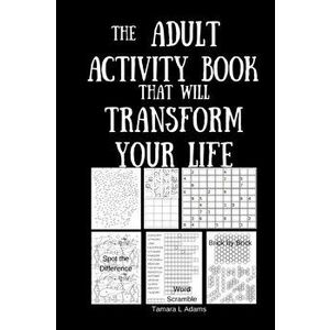 The Adult Activity Book That Will Transform Your Life, Paperback - Tamara L. Adams imagine