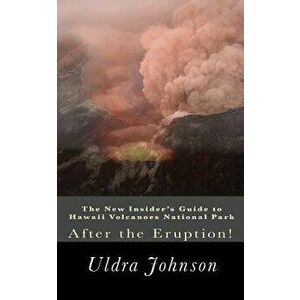 The New Insider's Guide to Hawaii Volcanoes National Park: After the Eruption!, Paperback - Uldra Johnson imagine