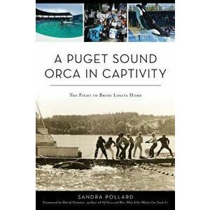 A Puget Sound Orca in Captivity: The Fight to Bring Lolita Home - Sandra Pollard imagine